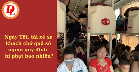 Ngày Tết, tài xế xe khách chở quá số người quy định bị phạt bao nhiêu?