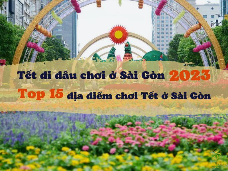 Tết đi đâu chơi ở Sài Gòn 2023 - Top 15 địa điểm chơi Tết ở Sài Gòn