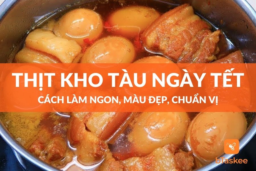 Bí Quyết Làm Thịt Kho Tàu Ngon Màu Đẹp Chuẩn Vị Ngày Tết – bTaskee