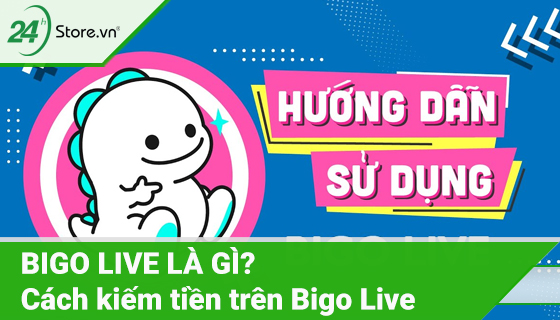 Bigo Live là gì? Cách kiếm tiền trên Bigo Live hiện nay | Hướng dẫn kỹ thuật