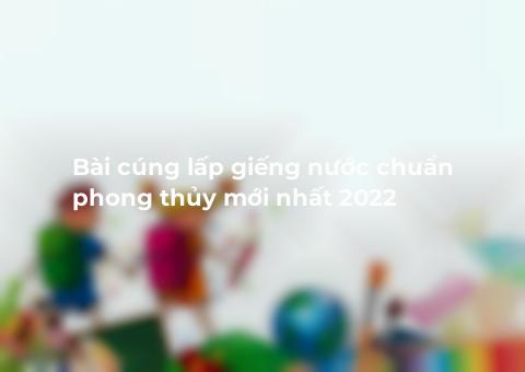 Bài cúng lấp giếng nước chuẩn phong thủy mới nhất 2022