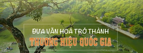 Đưa Văn Hóa Thành Thương Hiệu Quốc Gia