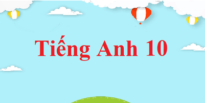 Tiếng Anh 10 | Giải Tiếng Anh 10 Kết nối tri thức, Chân trời sáng tạo, Cánh diều | Soạn Tiếng Anh 10 Global Success, Friends Global, Explore English hay, chi tiết