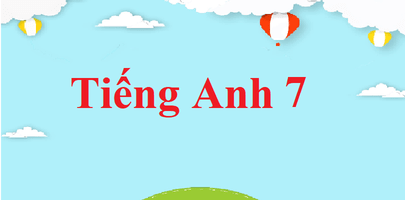 Tiếng Anh 7 | Giải Tiếng Anh 7 Kết nối tri thức, Chân trời sáng tạo, Cánh diều | Giải Tiếng Anh 7 Global Success, Friends plus, Explore English hay, chi tiết