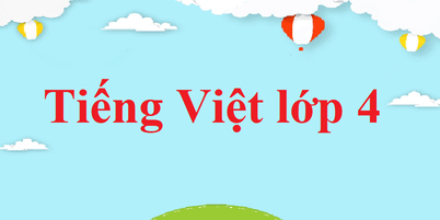 Tiếng Việt lớp 4 | Giải bài tập Tiếng Việt lớp 4 hay nhất