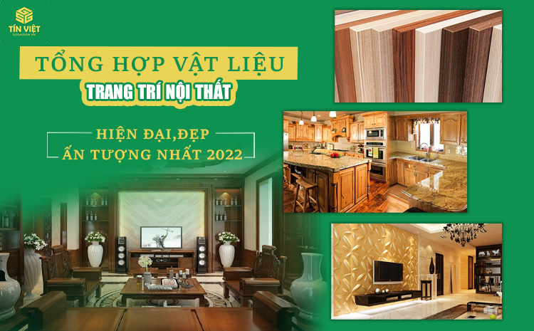 Tổng hợp vật liệu trang trí nội thất hiện đại, đẹp, ấn tượng nhất 2022