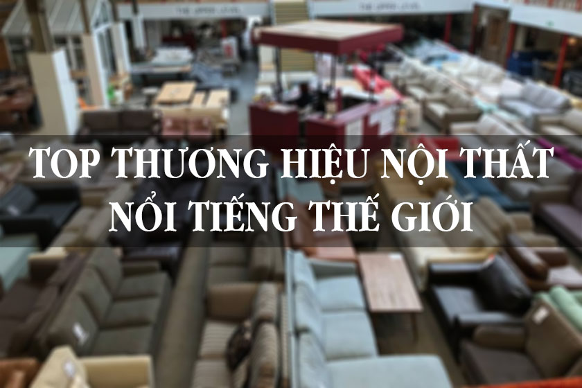 Top 15 thương hiệu nội thất nổi tiếng nhất Thế giới | Dreamhouse