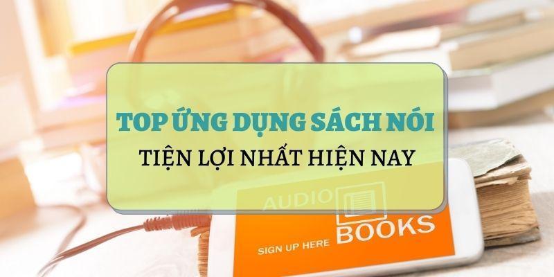 Review những app sách nói phổ biến nhất hiện nay (cập nhật 07-2022)