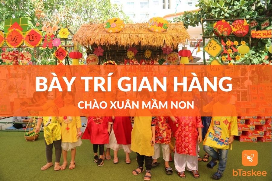 Cách Trang Trí Gian Hàng Hội Chợ Xuân Mầm Non Ý Nghĩa – bTaskee