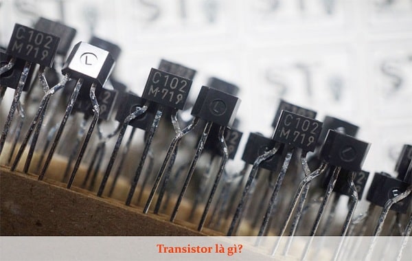 Transistor là gì? Cấu tạo, công dụng của transistor ra sao?