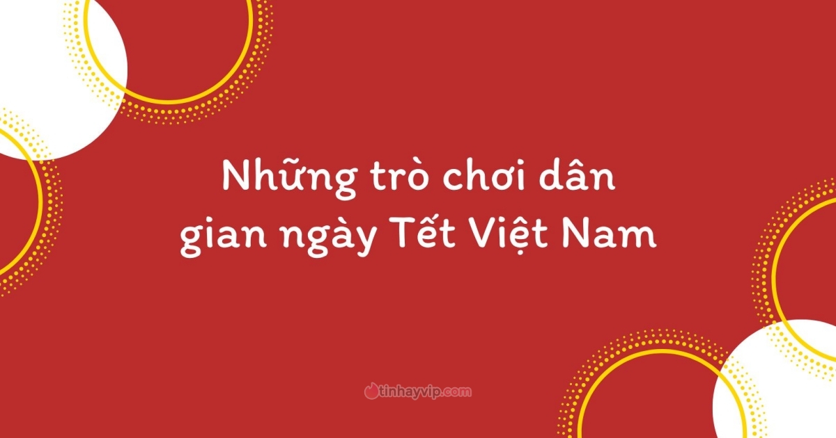 Top 12 trò chơi ngày Tết Việt Nam vui nhất phải thử - Trường THPT Kiến Thụy