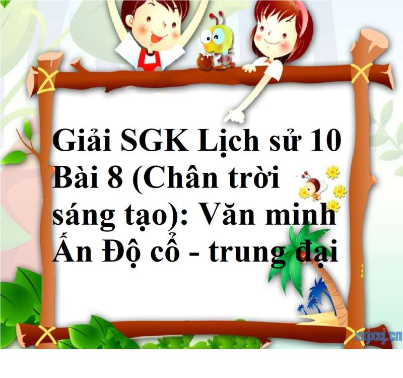 Nền văn minh Ấn Độ có những thành tựu nào nổi bật? Trong những thành tựu ấy, em ấn tượng với thành tựu nào nhất? Vì sao?