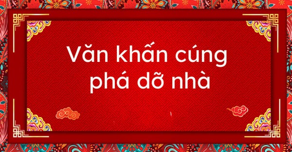 Bài văn khấn tháo dỡ nhà cũ chi tiết nhất - chuẩn tâm linh