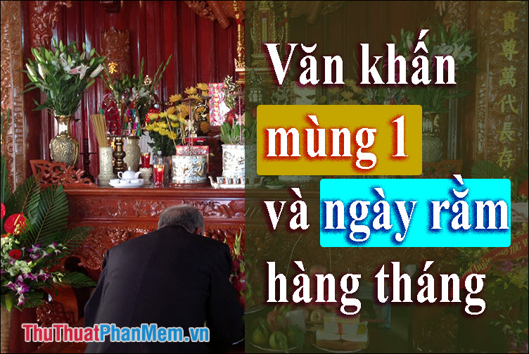 Văn khấn mùng 1 và ngày rằm hàng tháng đầy đủ và chuẩn nhất