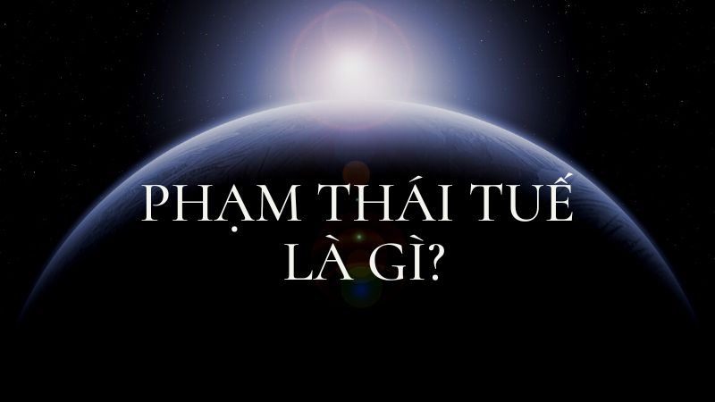 Phạm Thái Tuế là gì?