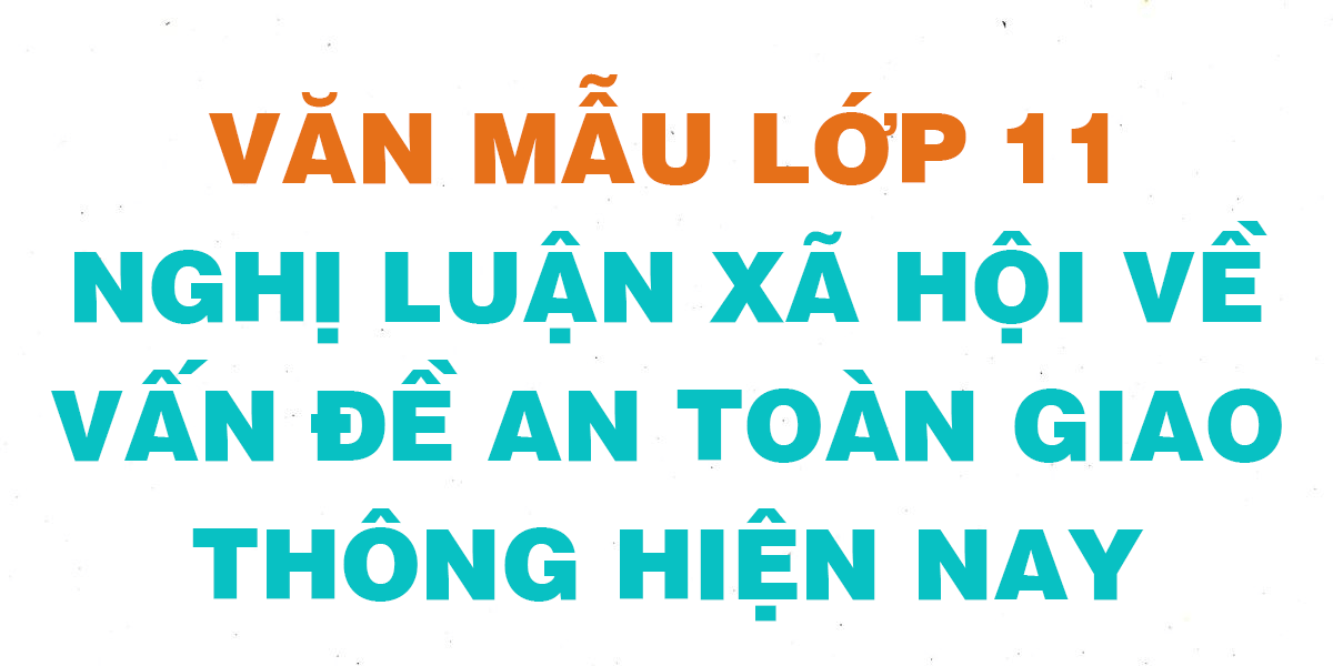 Nghị luận xã hội về vấn đề an toàn giao thông hiện nay lớp 11