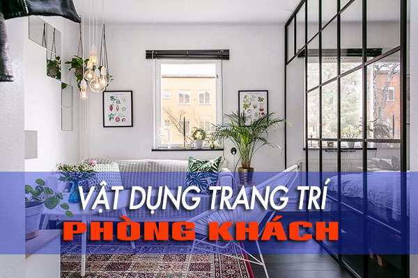 Những vật dụng trang trí nội thất phòng khách đẹp và hiện đại | Thiên Phúc Tech