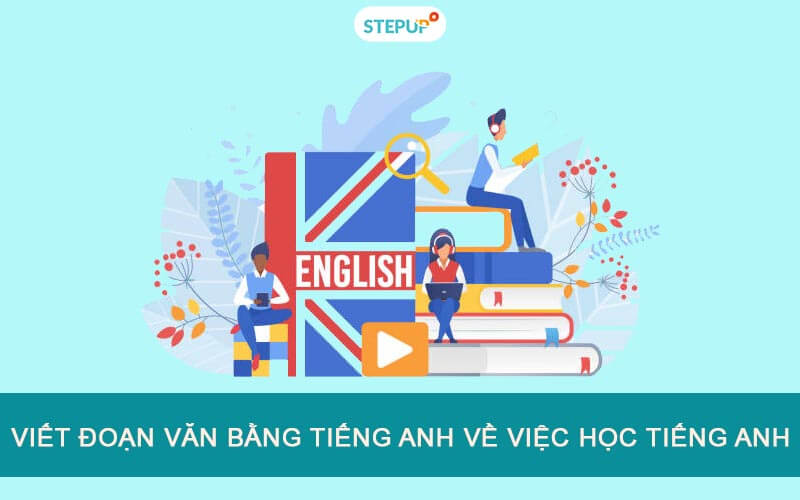 Viết đoạn văn bằng tiếng Anh về việc học tiếng Anh [4 mẫu] - Step Up English