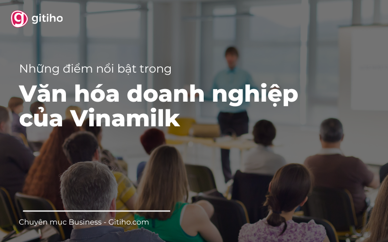 Đâu là điểm nổi bật trong văn hóa doanh nghiệp của Vinamilk?