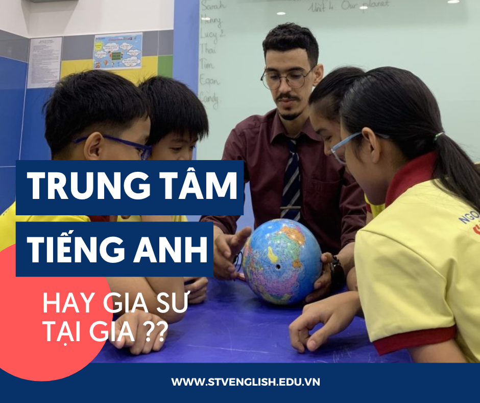 Nên cho con học trung tâm tiếng Anh hay mời gia sư kèm ?