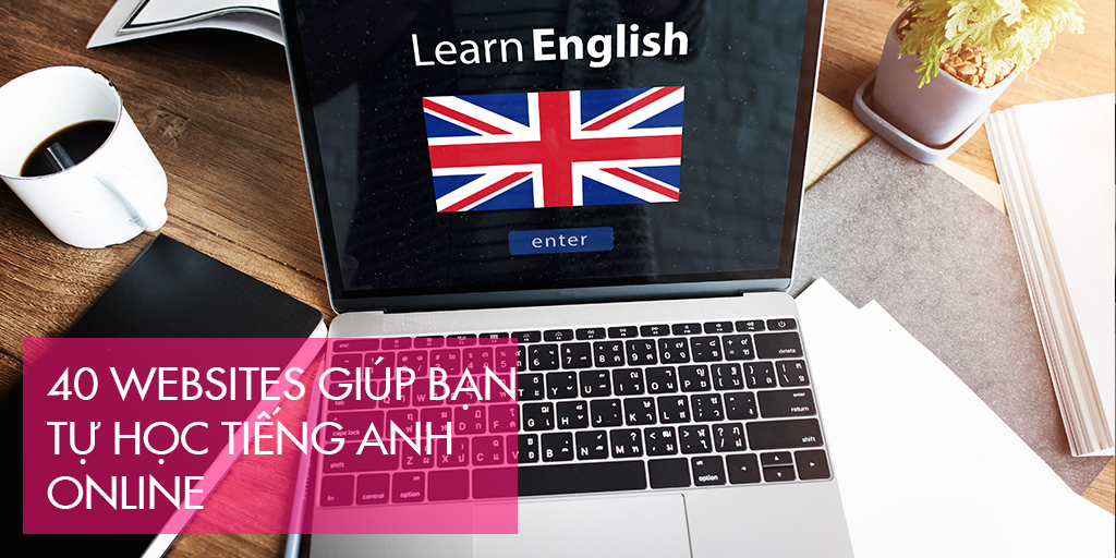 40 websites giúp bạn tự học tiếng Anh online hiệu quả miễn phí