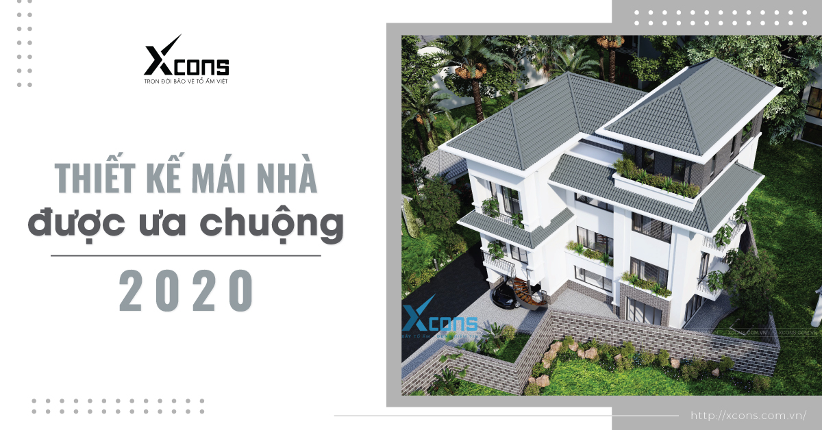 CÁC THIẾT KẾ MÁI NHÀ ĐƯỢC ƯA CHUỘNG NĂM 2020