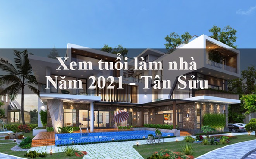 Hướng dẫn xem tuổi làm nhà năm 2021 chính xác