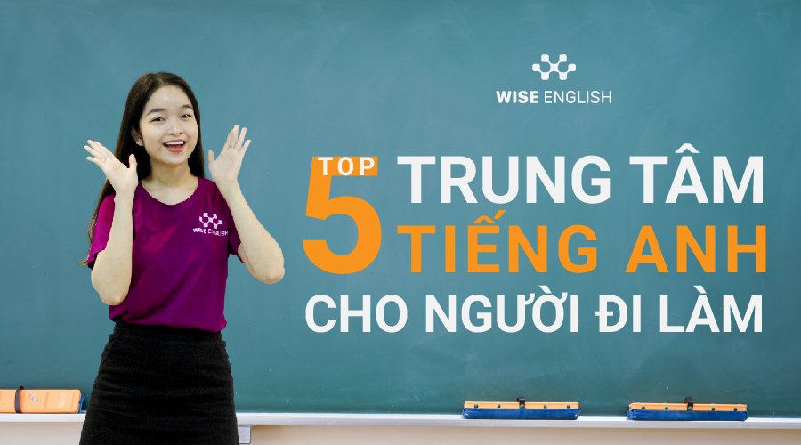 TOP 5 TRUNG TÂM TIẾNG ANH CHO NGƯỜI ĐI LÀM TẠI ĐÀ NẴNG | WISE ENGLISH