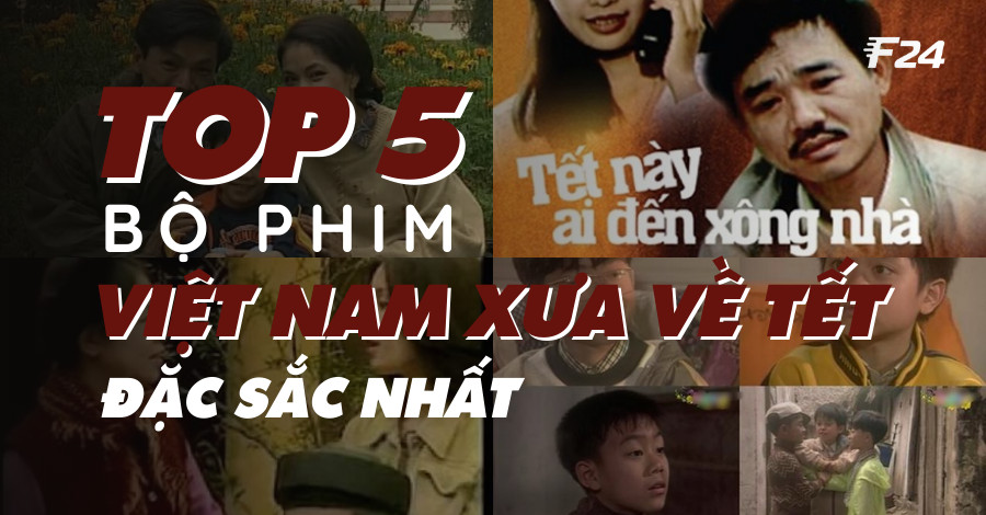 TOP 5 BỘ PHIM VIỆT NAM XƯA VỀ TẾT ĐẶC SẮC NHẤT - Bảo trì F24