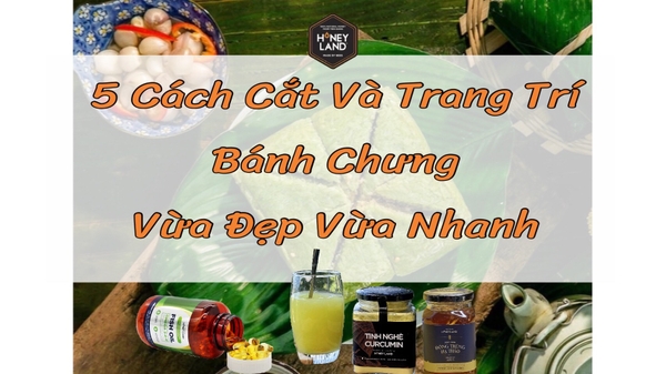 5 Cách Cắt Và Trang Trí Bánh Chưng Vừa Đẹp Vừa Nhanh